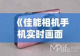 《佳能相机手机实时画面:技术创新引领摄影新潮流》