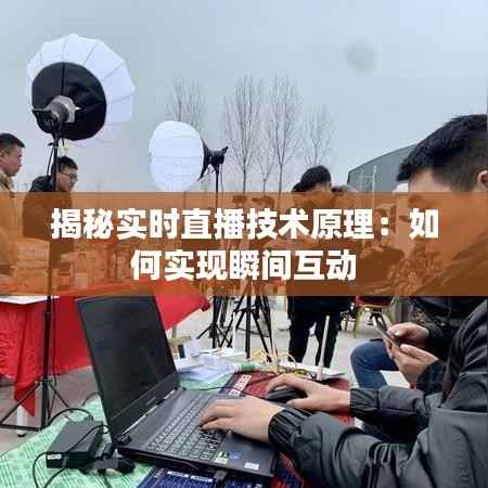 揭秘实时直播技术原理:如何实现瞬间互动