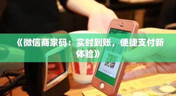 《微信商家码:实时到账,便捷支付新体验》