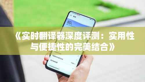 《实时翻译器深度评测:实用性与便捷性的完美结合》
