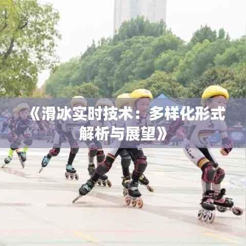 《滑冰实时技术：多样化形式解析与展望》