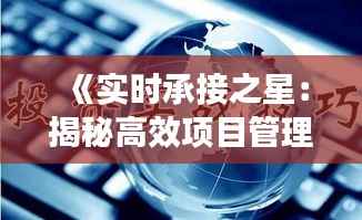 《实时承接之星:揭秘高效项目管理的秘诀》