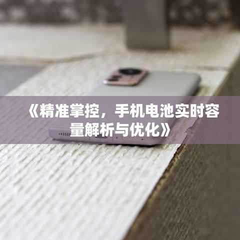 《精准掌控,手机电池实时容量解析与优化》
