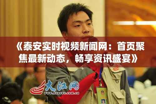 《泰安实时视频新闻网:首页聚焦最新动态,畅享资讯盛宴》