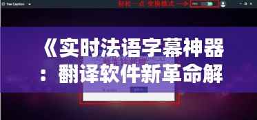 《实时法语字幕神器:翻译软件新革命解析》
