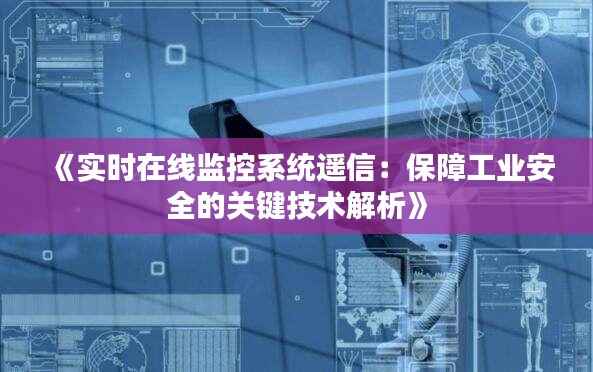 《实时在线监控系统遥信:保障工业安全的关键技术解析》