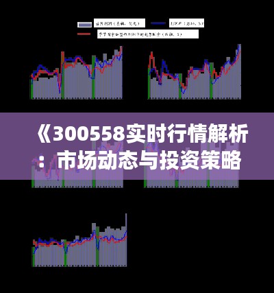 《300558实时行情解析:市场动态与投资策略深度解读》