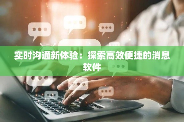 实时沟通新体验:探索高效便捷的消息软件
