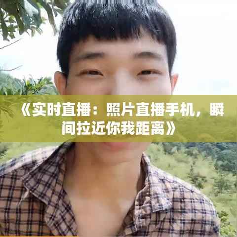《实时直播:照片直播手机,瞬间拉近你我距离》