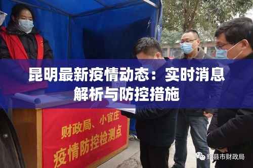 昆明最新疫情动态:实时消息解析与防控措施