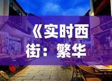 《实时西街:繁华都市中的历史长廊》