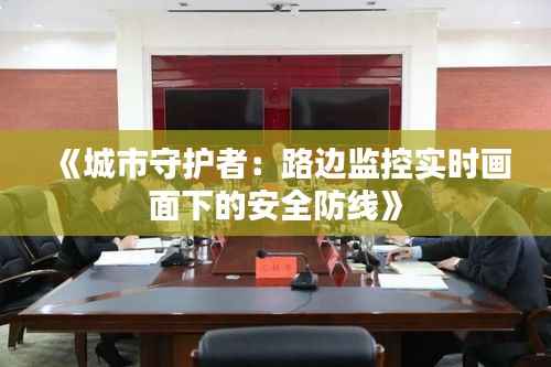 《城市守护者:路边监控实时画面下的安全防线》