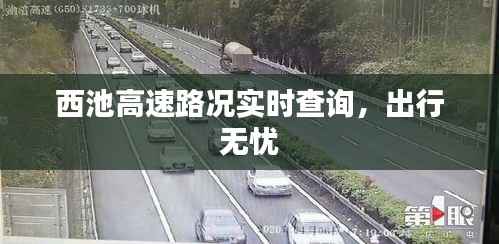 西池高速路况实时查询,出行无忧