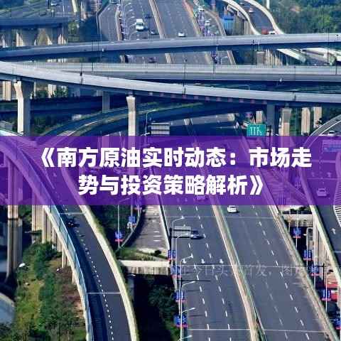 《南方原油实时动态:市场走势与投资策略解析》