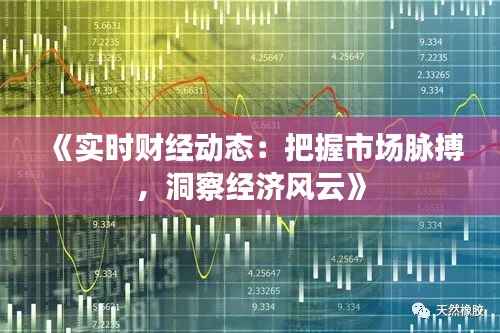 《实时财经动态：把握市场脉搏，洞察经济风云》