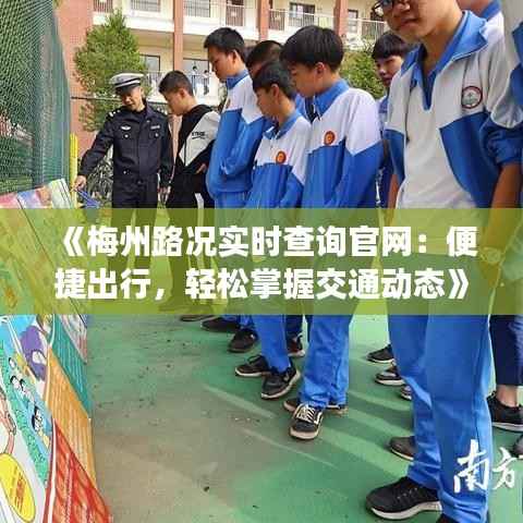 《梅州路况实时查询官网：便捷出行，轻松掌握交通动态》