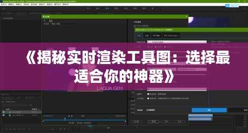《揭秘实时渲染工具图:选择最适合你的神器》