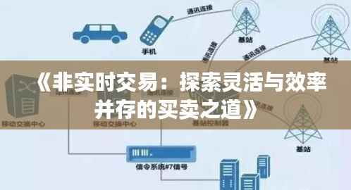《非实时交易:探索灵活与效率并存的买卖之道》