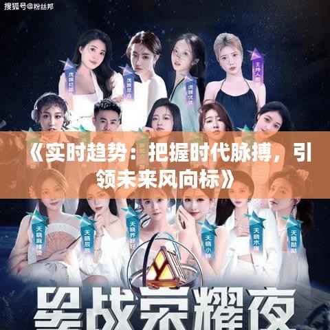 《实时趋势:把握时代脉搏,引领未来风向标》