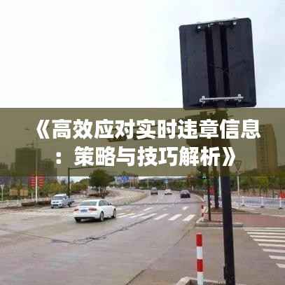 《高效应对实时违章信息:策略与技巧解析》