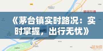 《茅台镇实时路况:实时掌握,出行无忧》