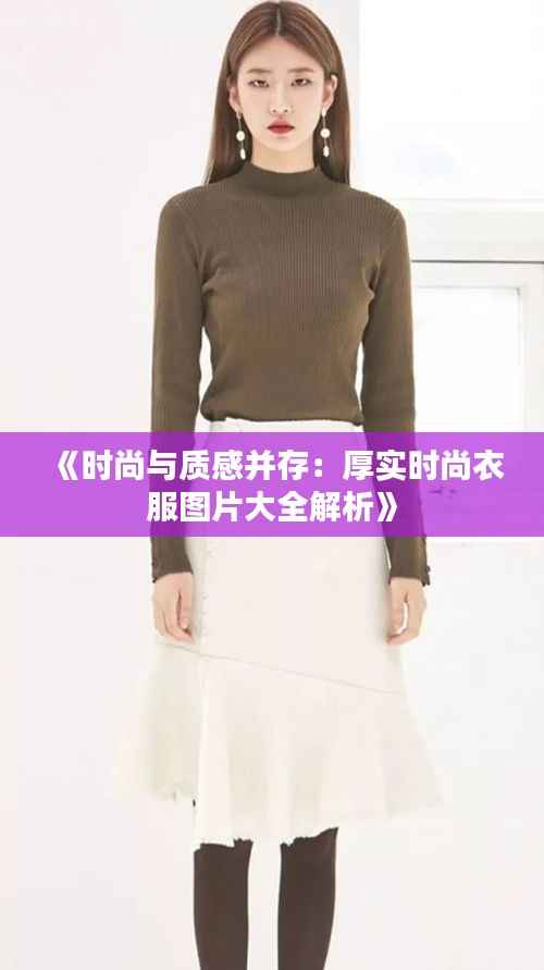 《时尚与质感并存：厚实时尚衣服图片大全解析》