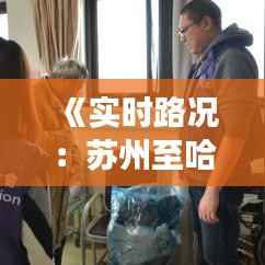 《实时路况:苏州至哈尔滨,畅行无阻的便捷之旅》