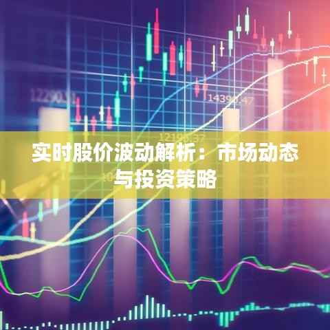 实时股价波动解析:市场动态与投资策略