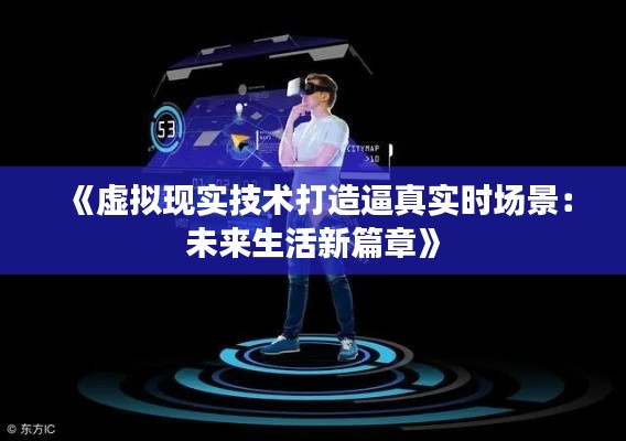 《虚拟现实技术打造逼真实时场景:未来生活新篇章》