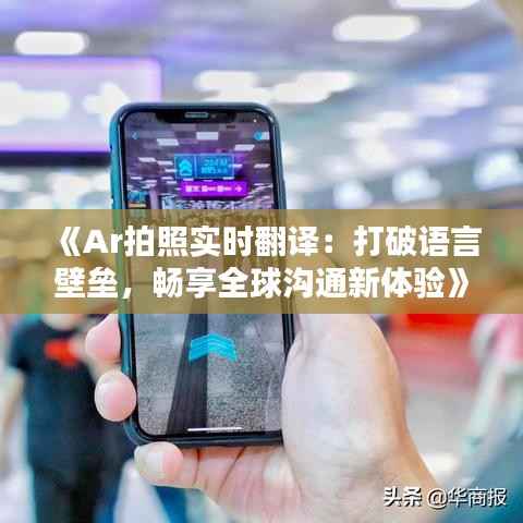 《Ar拍照实时翻译:打破语言壁垒,畅享全球沟通新体验》