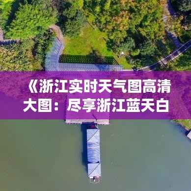 《浙江实时天气图高清大图:尽享浙江蓝天白云之美》