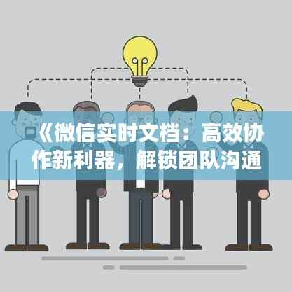 《微信实时文档：高效协作新利器，解锁团队沟通新境界》
