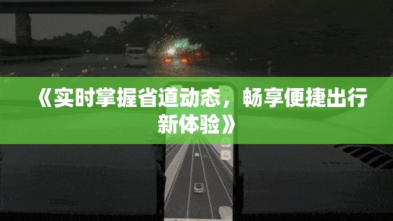 《实时掌握省道动态,畅享便捷出行新体验》