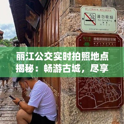 丽江公交实时拍照地点揭秘:畅游古城,尽享便捷出行