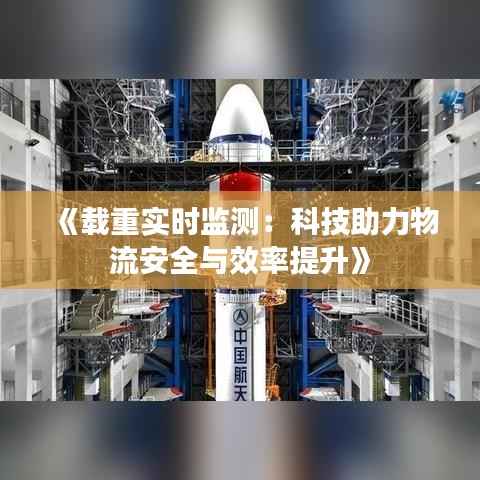 《载重实时监测:科技助力物流安全与效率提升》