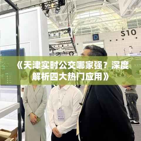 《天津实时公交哪家强?深度解析四大热门应用》