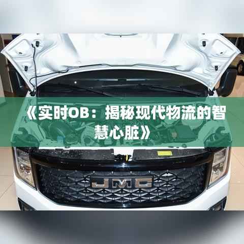 《实时OB:揭秘现代物流的智慧心脏》