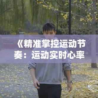 《精准掌控运动节奏:运动实时心率监测视频解析》