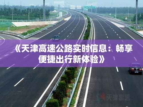 《天津高速公路实时信息:畅享便捷出行新体验》