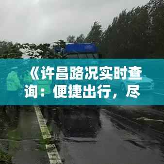 《许昌路况实时查询:便捷出行,尽在掌握》