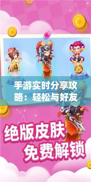 手游实时分享攻略:轻松与好友共享快乐时光