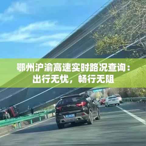 鄂州沪渝高速实时路况查询:出行无忧,畅行无阻