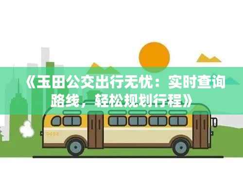 《玉田公交出行无忧：实时查询路线，轻松规划行程》
