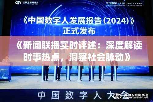 《新闻联播实时评述:深度解读时事热点,洞察社会脉动》