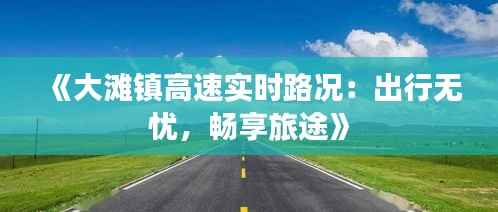 《大滩镇高速实时路况：出行无忧，畅享旅途》