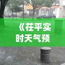 《茌平实时天气预报：精准把握天气变化，助力生活出行》