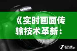 《实时画面传输技术革新:照相机即时分享新纪元》