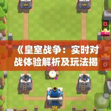 《皇室战争：实时对战体验解析及玩法揭秘》