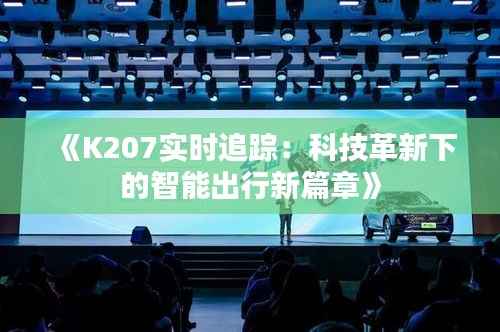 《K207实时追踪:科技革新下的智能出行新篇章》