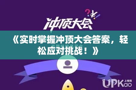 《实时掌握冲顶大会答案,轻松应对挑战!》